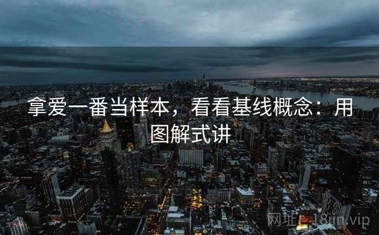 拿爱一番当样本，看看基线概念：用图解式讲