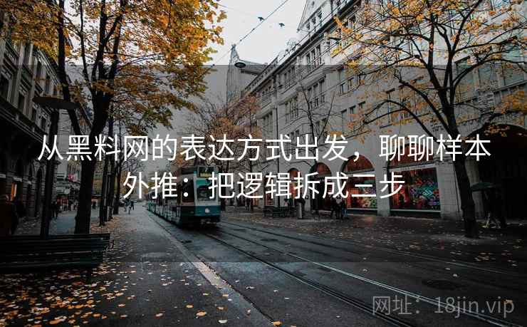 从黑料网的表达方式出发，聊聊样本外推：把逻辑拆成三步